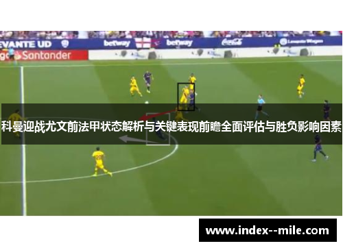 科曼迎战尤文前法甲状态解析与关键表现前瞻全面评估与胜负影响因素