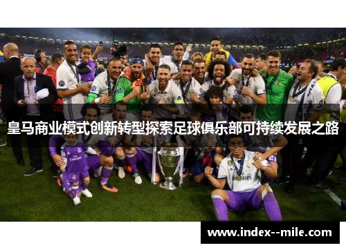 皇马商业模式创新转型探索足球俱乐部可持续发展之路 皇马商业模式创新转型探索足球俱乐部可持续发展之路